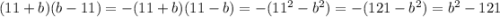 (11+b)(b-11)=-(11+b)(11-b)=-(11^{2}-b^{2})=-(121-b^{2})=b^2-121