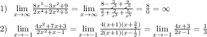 1)\; \; \lim\limits _{x \to \infty}\frac{8x^5-3x^2+9}{2x^4+2x^2+5}=\lim\limits _{x \to \infty}\frac{8-\frac{3}{x^3}+\frac{9}{x^5}}{\frac{2}{x}+\frac{2}{x^3}+\frac{5}{x^5}}=\frac{8}{0}=\infty \\\\2)\; \; \lim\limits _{x \to -1}\frac{4x^2+7x+3}{2x^2+x-1}=\lim\limits _{x \to -1}\frac{4(x+1)(x+\frac{3}{4})}{2(x+1)(x-\frac{1}{2})}=\lim\limits _{x \to -1}\frac{4x+3}{2x-1}=\frac{1}{3}