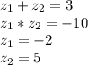 z_{1} +z_{2} = 3\\z_{1} *z_{2} =-10\\z_{1} = -2\\z_{2} =5