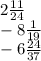 2 \frac{11}{24} \\ - 8 \frac{1}{19 } \\ - 6 \frac{24}{37}