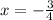 x=-\frac{3}{4}