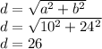 d =\sqrt{a^{2} + b^{2} } \\d = \sqrt{10^{2} + 24^{2} } \\d = 26