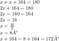 x + x + 164 = 180 \\ 2x + 164 = 180 \\ 2x = 180 - 164 \\ 2x = 16 \\ x = \frac{16}{2} \\ x = 8° \\ x + 164 = 8 + 164 = 172°