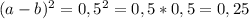 (a-b)^2=0,5^2=0,5*0,5=0,25