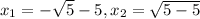 x_{1} = -\sqrt{5} - 5 , x_{2} = \sqrt{5-5}