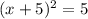 (x + 5)^2 = 5