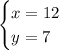 \begin{cases}x=12\\y=7\end{cases}