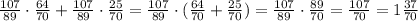 \frac{107}{89}\cdot \frac{64}{70}+\frac{107}{89}\cdot \frac{25}{70}=\frac{107}{89}\cdot (\frac{64}{70}+\frac{25}{70})=\frac{107}{89}\cdot \frac{89}{70}=\frac{107}{70}=1\frac{37}{70}