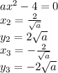 a {x}^{2} - 4 = 0 \\ x_{2} = \frac{2}{ \sqrt{a} } \\ y_{2} = 2 \sqrt{a} \\x_{3} = -\frac{2}{ \sqrt{a} } \\ y_{3} = - 2 \sqrt{a}