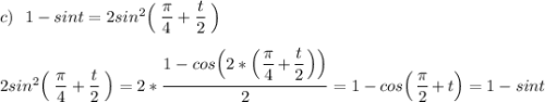 c)\:\:\:1-sint=2sin^2\Big(\:\frac{\big\pi}{\big4}+\frac{\big{t}}{\big2}\:\Big)\\\\2sin^2\Big(\:\frac{\big\pi}{\big4}+\frac{\big{t}}{\big2}\:\Big)=2*\frac{\big{1-cos\Big(2*\Big(\:\frac{\big\pi}{\big4}+\frac{\big{t}}{\big2}\:\Big)\Big)}}{\big2}=\big{1-cos\Big(\:\frac{\big\pi}{\big2}+t\Big)}=1-sint\\\\