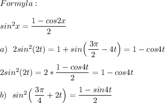 Formyla:\\\\sin^2x=\frac{\big{1-cos2x}}{\big2}\\\\a)\:\:\:2sin^2(2t)=1+sin\Big(\frac{\:\big{3\pi}}{\big2}-4t\Big)=1-cos4t\\\\2sin^2(2t)=2*\frac{\big{1-cos4t}}{\big2}=1-cos4t\\\\b)\:\:\:sin^2\Big(\:\frac{\big{3\pi}}{\big4}+2t\Big)=\frac{\big{1-sin4t}}{\big2}