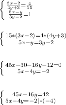 \left \{ {{\frac{3x-2}{4y+3}=\frac{4}{15}} \atop {\frac{5x-y}{3y-2}=1 }} \right. \\\\\\\left \{ {{15*(3x-2)=4*(4y+3)} \atop {5x-y=3y-2}} \right.\\\\\\\left \{ {{45x-30-16y-12=0} \atop {5x-4y=-2}} \right. \\\\\\\left \{ {{45x-16y=42} \atop {5x-4y=-2|*(-4)}} \right.