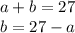 a + b = 27 \\ b = 27 - a