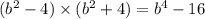 (b {}^{2} - 4) \times (b {}^{2} + 4) = b {}^{4} - 16