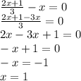 \frac{2x + 1}{ 3} - x = 0 \\ \frac{2x + 1 - 3x}{3} = 0 \\ 2x - 3x + 1 = 0 \\ - x + 1 = 0 \\ - x = - 1 \\ x = 1