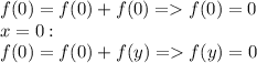 f(0)=f(0)+f(0)=f(0)=0\\ x=0:\\ f(0)=f(0)+f(y)=f(y)=0