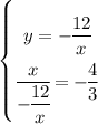 \left \{ {\bigg{y = -\dfrac{12}{x} } \atop \bigg{\dfrac{x}{-\dfrac{12}{x}} = -\dfrac{4}{3} }} \right.