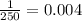 \frac{1}{250} = 0.004