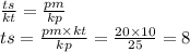 \frac{ts}{kt} = \frac{pm}{kp} \\ ts = \frac{pm \times kt}{kp} = \frac{20 \times 10}{25} = 8