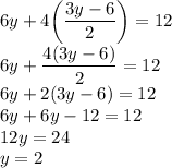 \displaystyle 6y+4\bigg(\frac{3y-6}{2}\bigg) =12\\6y+\frac{4(3y-6)}{2} =12\\6y+2(3y-6)=12\\6y+6y-12=12\\12y=24\\y=2