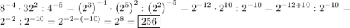 \[{8^{-4}}\cdot {32^2}:{4^{-5}}={\left({{2^3}}\right)^{-4}}\cdot {\left({{2^5}}\right)^2}:{\left({{2^2}}\right)^{-5}}={2^{-12}}\cdot {2^{10}}:{2^{-10}}={2^{-12+10}}:{2^{-10}}={2^{-2}}:{2^{-10}}={2^{-2-(-10)}}={2^8}=\boxed{256}\]