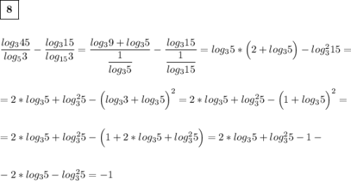 \boxed{\;\boldsymbol{\big8}\;}\\\\\\\dfrac{log_345}{log_53}-\dfrac{log_315}{log_{15}3}=\dfrac{log_39+log_35}{\dfrac{1}{log_35}}-\dfrac{log_3{15}}{\dfrac{1}{log_3{15}}}=log_35*\Big(2+log_35\Big)-log^2_3{15}=\\\\\\=2*log_35+log^2_35-\Big(log_33+log_35\Big)^2=2*log_35+log^2_35-\Big(1+log_35\Big)^2=\\\\\\=2*log_35+log^2_35-\Big(1+2*log_35+log^2_35\Big)=2*log_35+log^2_35-1-\\\\\\-2*log_35-log^2_35=-1\\\\