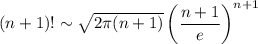 (n+1)! \sim \sqrt{2\pi (n+1)}\left(\dfrac{n+1}{e}\right)^{n+1}