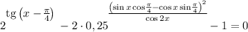 2^\bigg{\text{tg}\left(x - \frac{\pi}{4} \right )} - 2 \cdot 0,25^{\bigg{\frac{ \left(\sin x \cos \frac{\pi}{4} - \cos x \sin \frac{\pi}{4} \right)^{2}}{ \cos 2x }}} - 1 = 0