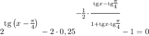 2^\bigg{\text{tg}\left(x - \frac{\pi}{4} \right )} - 2 \cdot 0,25^{\bigg{-\frac{1}{2} \cdot \frac{\text{tg}x-\text{tg}\bigg{\frac{\pi}{4}} }{1 + \text{tg}x \cdot \text{tg}\bigg{\frac{\pi}{4}}} }}} - 1 = 0