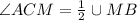 \angle ACM=\frac{1}{2}\cup MB