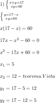 1)\left \{ {{x+y=17} \atop {xy=60}} \right.\\\\\left \{ {{y=17-x} \atop {xy=60}} \right. \\\\x(17-x)=60\\\\17x-x^{2} -60=0\\\\x^{2}-17x+60=0\\\\x_{1}=5\\\\x_{2}=12-teorema.Vieta\\\\y_{1}=17-5=12\\\\y_{2} =17-12=5