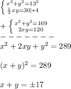 \left \{ {{x^{2}+y^{2}=13^{2}} \atop {\frac{1}{2}xy=30}|*4} \right.\\\\+\left \{ {{x^{2}+y^{2}=169} \atop {2xy=120}} \right.\\-------\\x^{2}+2xy+y^{2}=289\\\\(x+y)^{2}=289\\\\x+y=\pm17