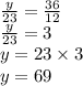 \frac{y}{23} = \frac{36}{12} \\ \frac{y}{23} = 3 \\ y = 23 \times 3 \\ y = 69