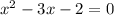 x^{2} - 3x - 2 = 0