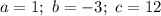 a = 1; \ b = -3; \ c = 12