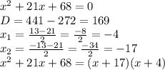 x^2+21x+68=0\\D=441-272=169\\x_{1}=\frac{13-21}{2}=\frac{-8}{2}=-4\\x_{2}=\frac{-13-21}{2}=\frac{-34}{2}=-17\\x^2+21x+68=(x+17)(x+4)