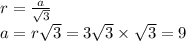 r = \frac{a}{ \sqrt{3} } \\ a = r \sqrt{3} = 3 \sqrt{3} \times \sqrt{3} = 9