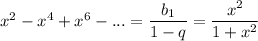 x^2-x^4+x^6-...=\dfrac{b_1}{1-q}=\dfrac{x^2}{1+x^2}