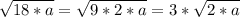 \sqrt{18*a}= \sqrt{9*2*a}=3*\sqrt{2*a}