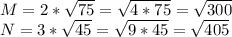 M=2*\sqrt{75}= \sqrt{4*75}= \sqrt{300}\\N=3*\sqrt{45}=\sqrt{9*45}= \sqrt{405}