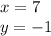 x = 7 \\ y = - 1