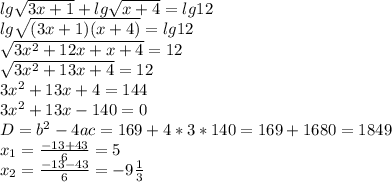 lg\sqrt{3x+1} +lg\sqrt{x+4} =lg12\\lg\sqrt{(3x+1)(x+4)} = lg12\\\sqrt{3x^{2} +12x+x+4} =12\\\sqrt{3x^{2} +13x+4} =12\\3x^{2} +13x+4=144\\3x^{2} +13x-140=0\\D=b^{2} -4ac = 169+4*3*140 = 169 + 1680 = 1849\\x_{1} =\frac{-13+43}{6} = 5\\x_{2} = \frac{-13-43}{6} =-9\frac{1}{3}