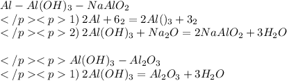 Al - Al(OH)_{3} - NaAlO_{2} \\1) \: 2Al + 6Н_{2}О = 2Al(ОН)_{3} + 3Н_{2} \\2) \: 2Al(OH)_{3} + Na_{2}O = 2NaAlO_{2} + 3H_{2}O \\ \\Al(OH)_{3} - Al_{2}O_{3} \\ 1) \: 2Al(OH)_{3} = Al_{2}O_{3} + 3H_{2}O