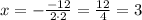 x = - \frac{ - 12}{2 \cdot 2} = \frac{ 12}{4} = 3