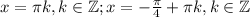 x=\pi k, k\in\mathbb Z; x=-\frac{\pi}{4}+ \pi k, k\in\mathbb Z