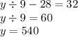 y \div 9 - 28 = 32 \\ y \div 9 = 60 \\ y = 540