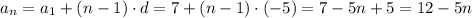 a_n = a_1 + (n-1)\cdot d = 7 + (n-1) \cdot (-5) = 7 - 5n + 5 = 12 - 5n