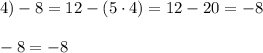 4) -8 = 12 - (5\cdot4) = 12 - 20 = -8\\\\-8 = -8