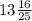 13\frac{16}{25}