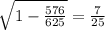 \sqrt{1 - \frac{576}{625} } = \frac{7}{25}